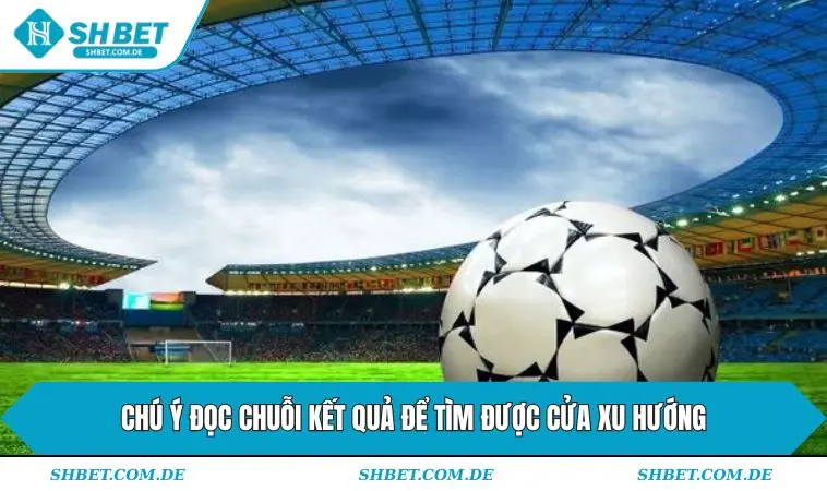 Chú ý đọc chuỗi kết quả để tìm được cửa xu hướng