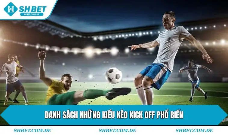 Danh sách những kiểu kèo Kick Off phổ biến