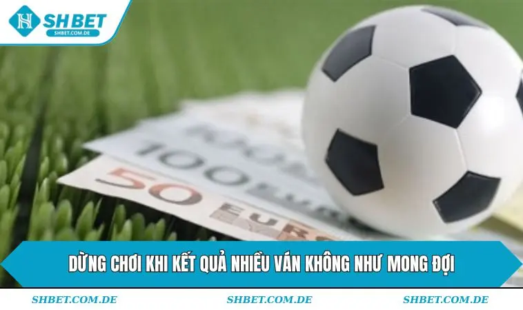 Dừng chơi khi kết quả nhiều ván không như mong đợi