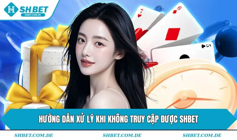 Hướng dẫn xử lý khi không truy cập được SHBET