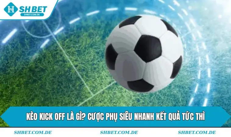 Kèo kick off là gì