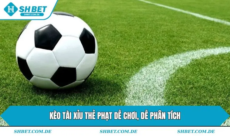 Kèo tài xỉu thẻ phạt dễ chơi, dễ phân tích