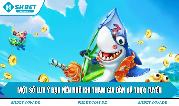 Một số lưu ý bạn nên nhớ khi tham gia bắn cá trực tuyến