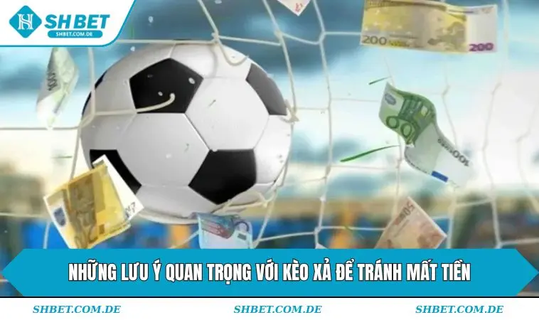Những lưu ý quan trọng với kèo xả để tránh mất tiền
