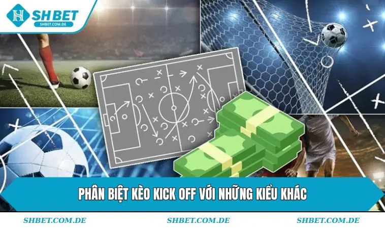Phân biệt kèo Kick Off với những kiểu khác