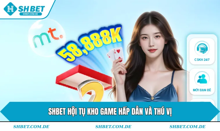 SHBET hội tụ kho game hấp dẫn và thú vị