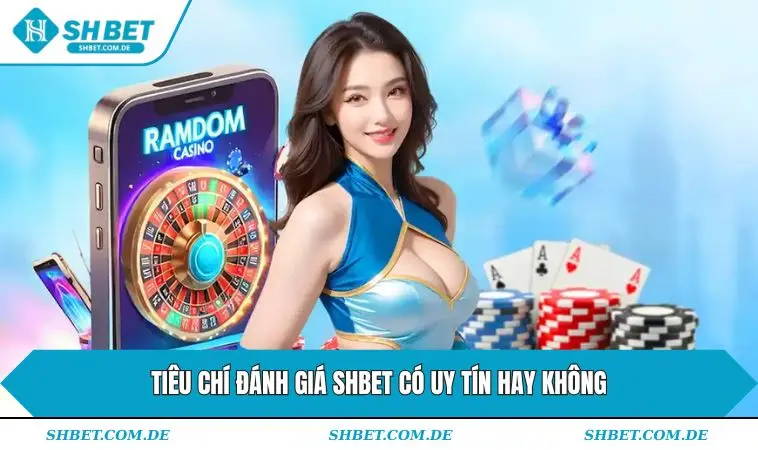 Tiêu chí đánh giá SHBET có uy tín hay không