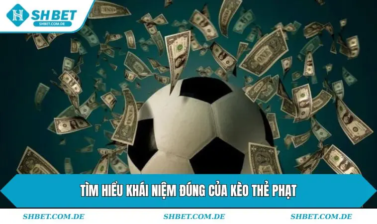 Tìm hiểu khái niệm đúng của kèo thẻ phạt
