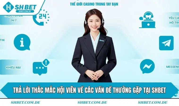 Trả lời thắc mắc hội viên về các vấn đề thường gặp tại SHBET