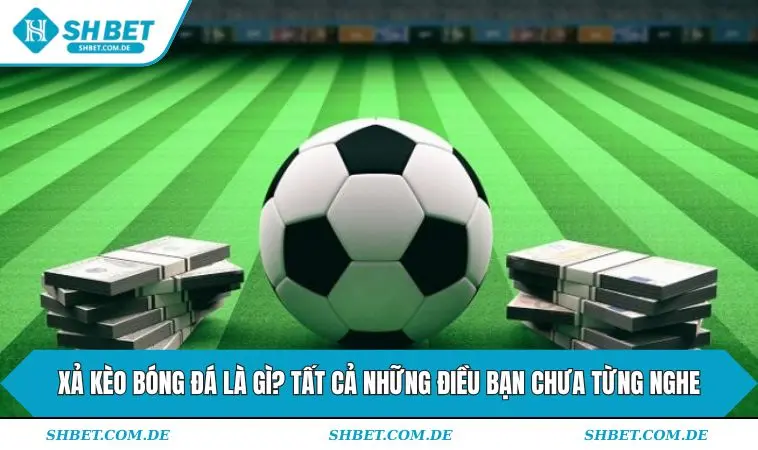 Xả kèo bóng đá là gì